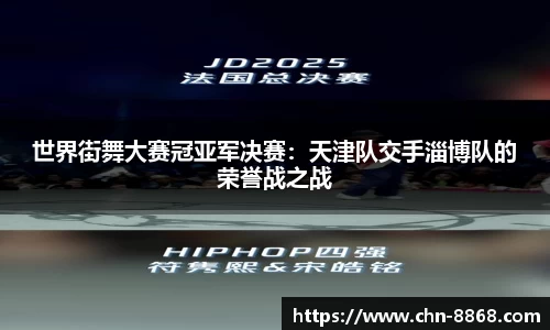 世界街舞大赛冠亚军决赛：天津队交手淄博队的荣誉战之战