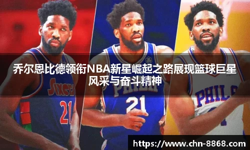乔尔恩比德领衔NBA新星崛起之路展现篮球巨星风采与奋斗精神